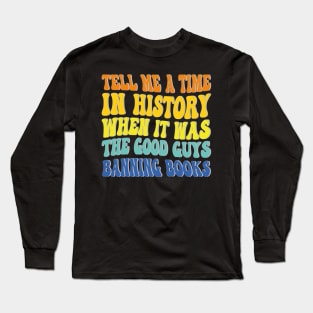 tell me a time in history when it was the good guys banning books Long Sleeve T-Shirt